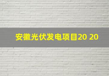 安徽光伏发电项目20 20